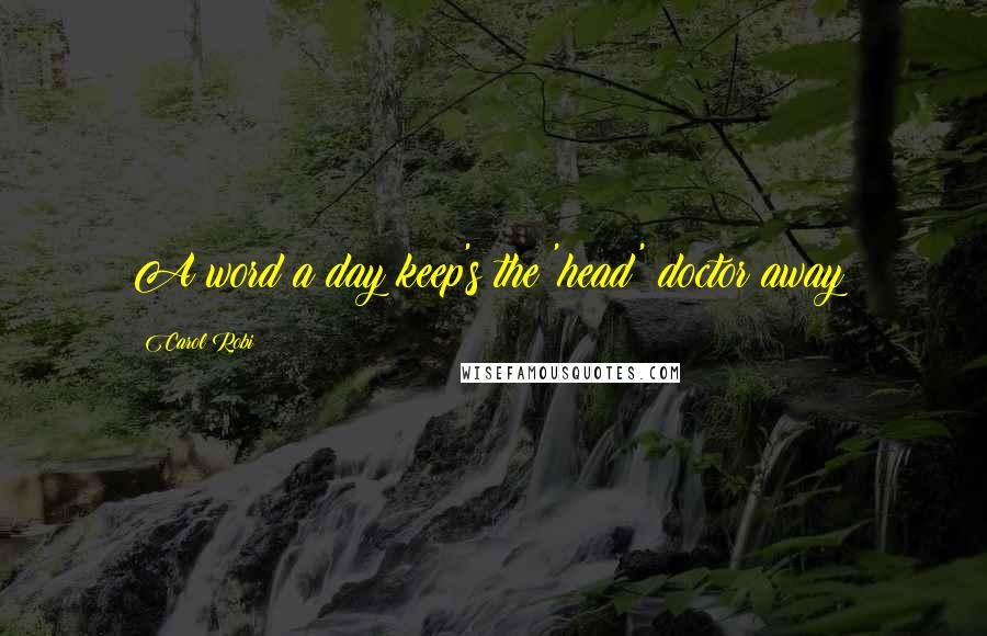 Carol Robi Quotes: A word a day keep's the 'head' doctor away!