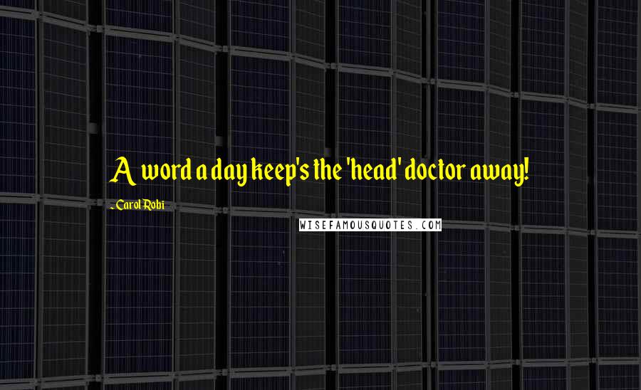 Carol Robi Quotes: A word a day keep's the 'head' doctor away!