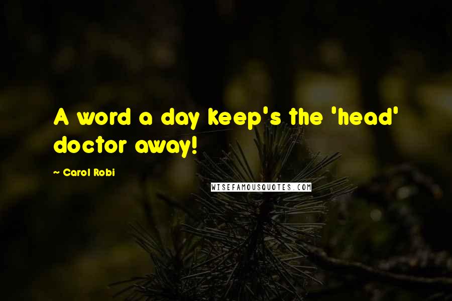 Carol Robi Quotes: A word a day keep's the 'head' doctor away!
