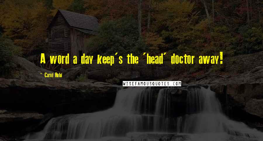 Carol Robi Quotes: A word a day keep's the 'head' doctor away!