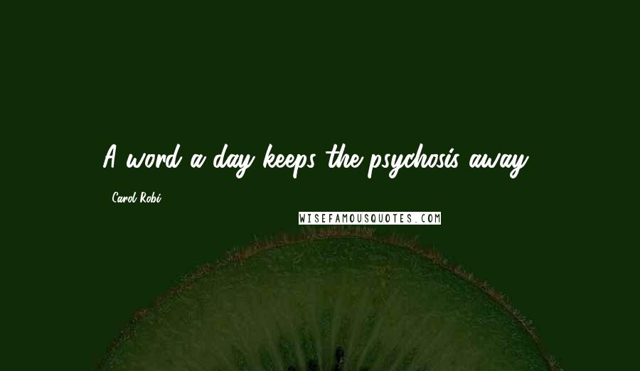 Carol Robi Quotes: A word a day keeps the psychosis away!