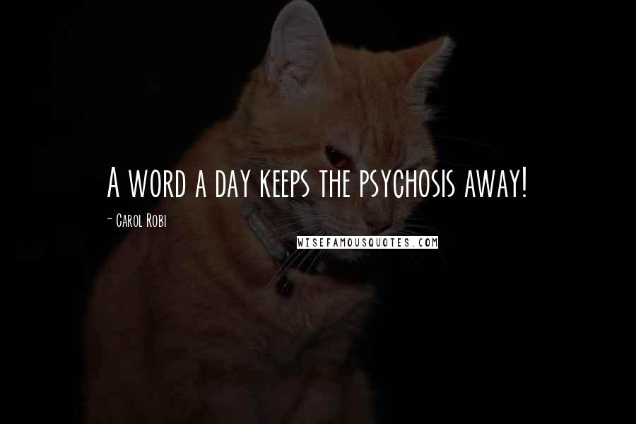 Carol Robi Quotes: A word a day keeps the psychosis away!