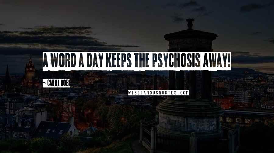 Carol Robi Quotes: A word a day keeps the psychosis away!