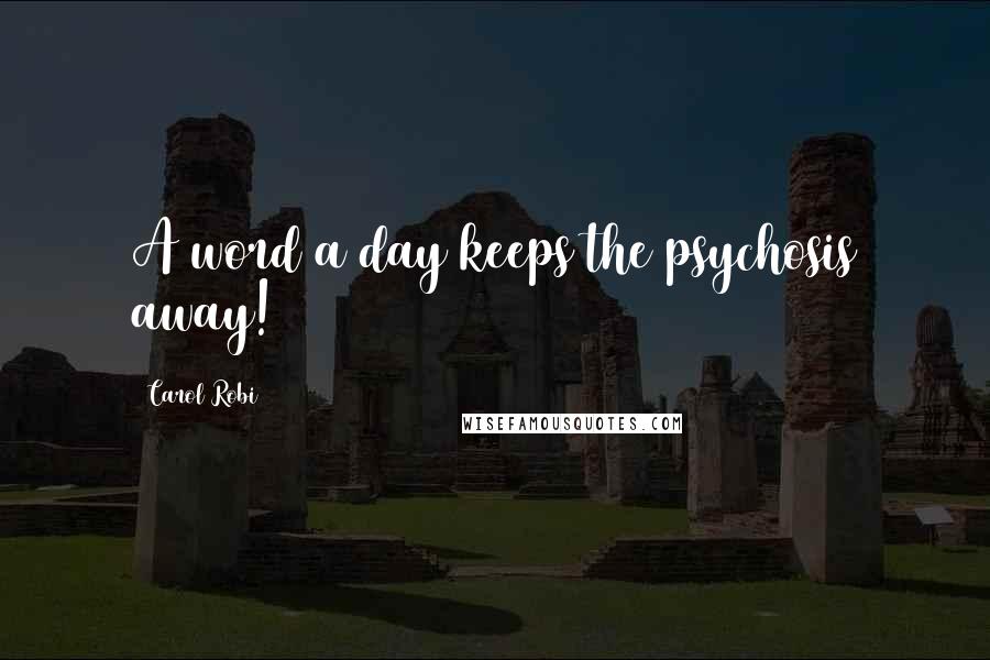 Carol Robi Quotes: A word a day keeps the psychosis away!