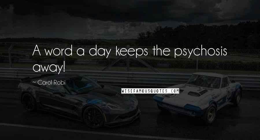 Carol Robi Quotes: A word a day keeps the psychosis away!