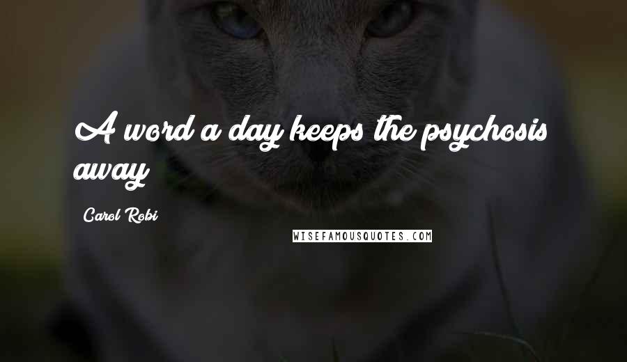 Carol Robi Quotes: A word a day keeps the psychosis away!