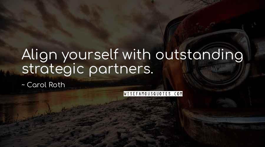 Carol Roth Quotes: Align yourself with outstanding strategic partners.