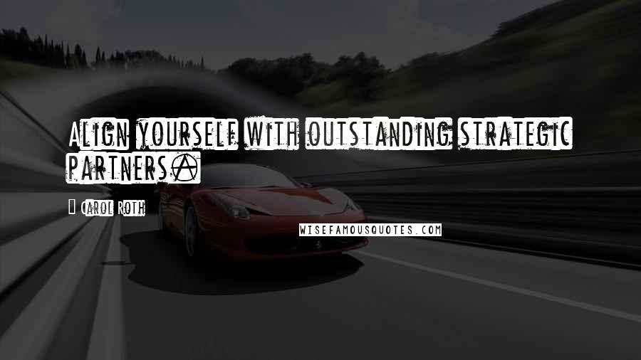 Carol Roth Quotes: Align yourself with outstanding strategic partners.