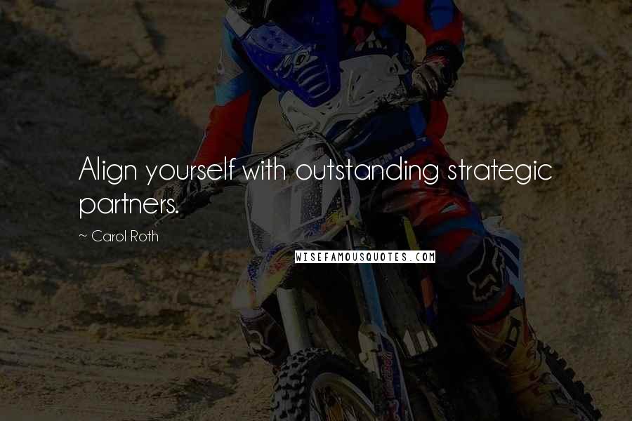 Carol Roth Quotes: Align yourself with outstanding strategic partners.