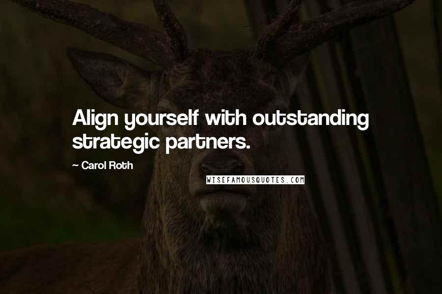 Carol Roth Quotes: Align yourself with outstanding strategic partners.