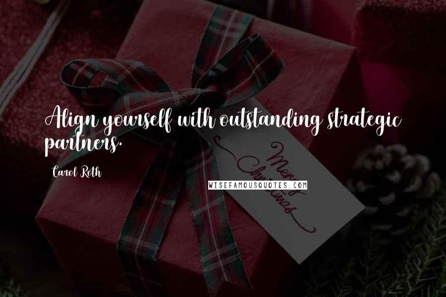 Carol Roth Quotes: Align yourself with outstanding strategic partners.