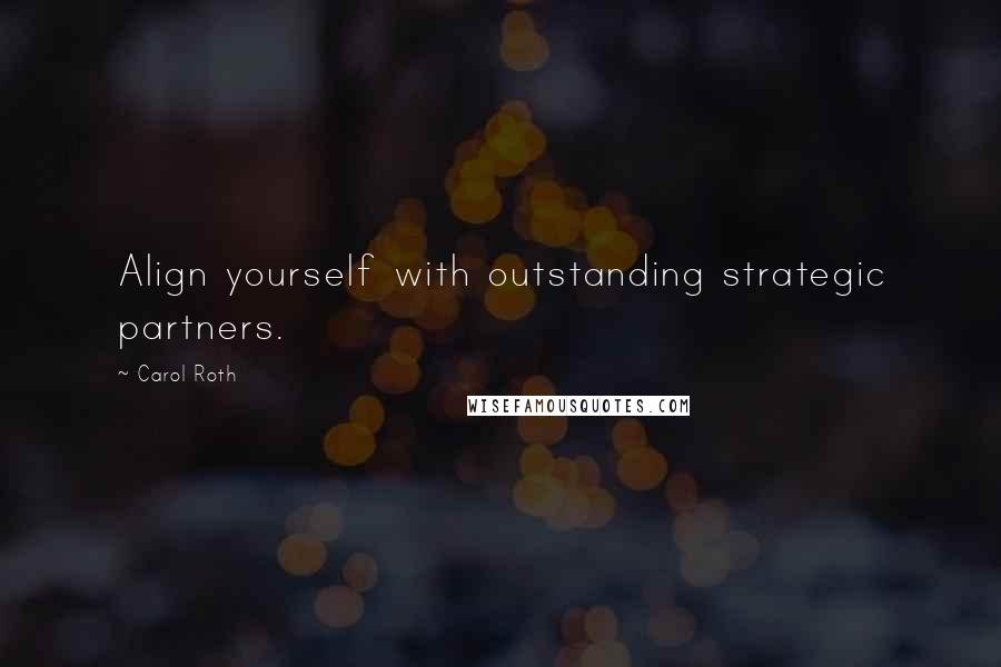 Carol Roth Quotes: Align yourself with outstanding strategic partners.