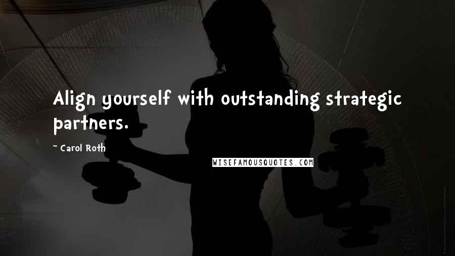 Carol Roth Quotes: Align yourself with outstanding strategic partners.