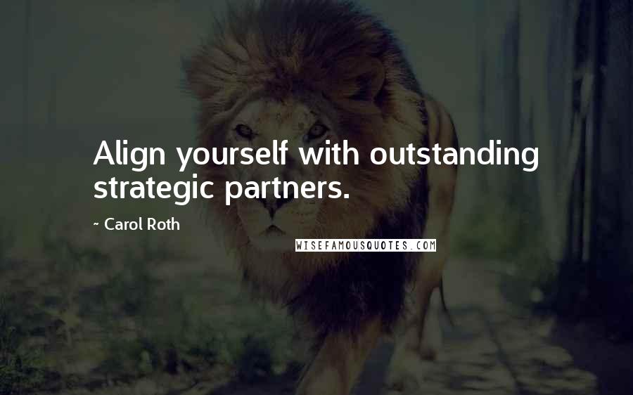 Carol Roth Quotes: Align yourself with outstanding strategic partners.