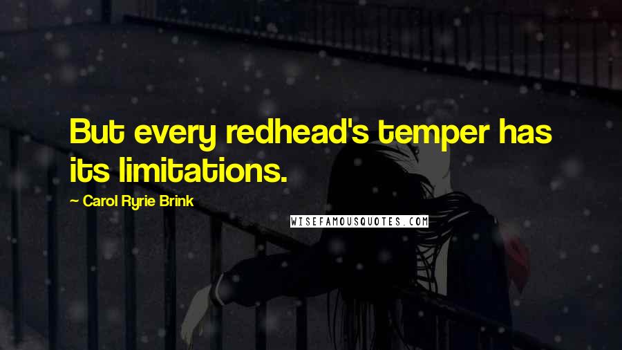 Carol Ryrie Brink Quotes: But every redhead's temper has its limitations.