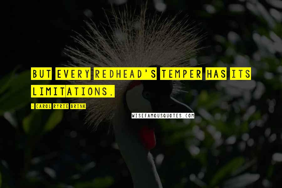Carol Ryrie Brink Quotes: But every redhead's temper has its limitations.