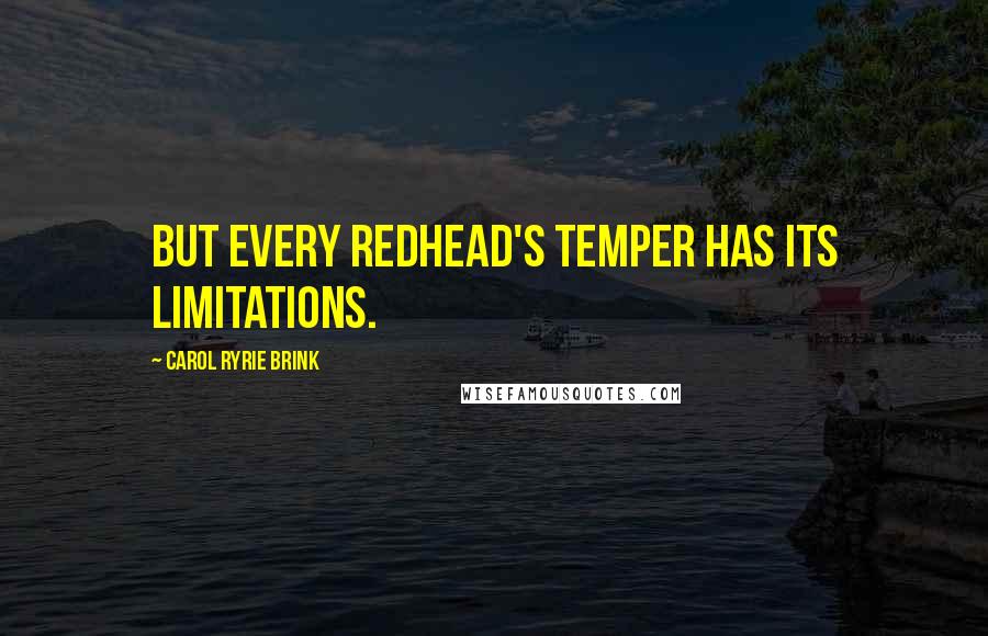 Carol Ryrie Brink Quotes: But every redhead's temper has its limitations.