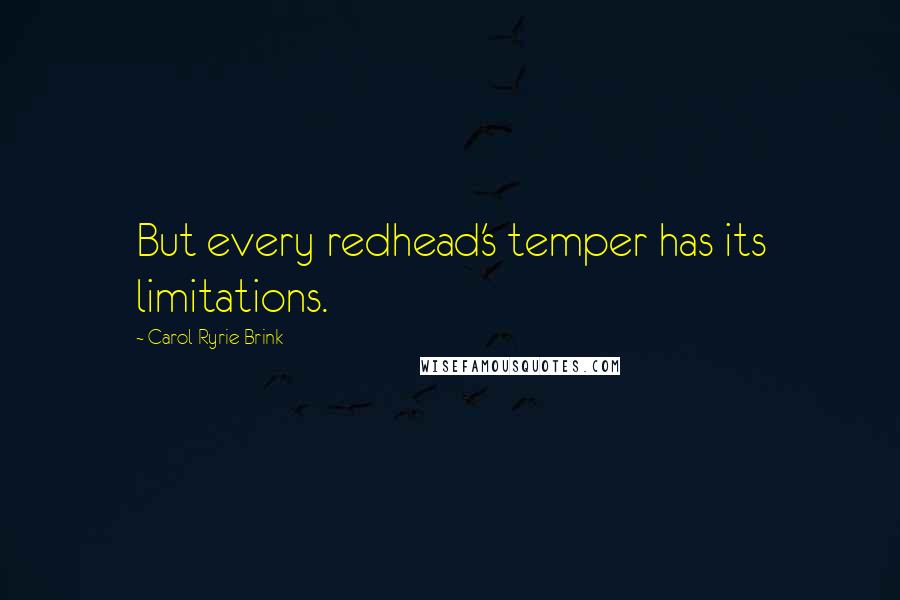 Carol Ryrie Brink Quotes: But every redhead's temper has its limitations.