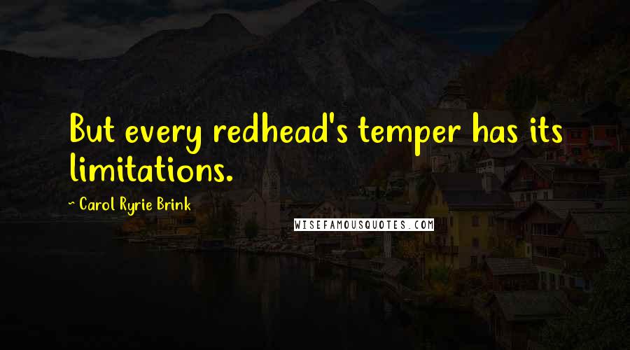 Carol Ryrie Brink Quotes: But every redhead's temper has its limitations.