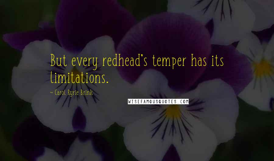 Carol Ryrie Brink Quotes: But every redhead's temper has its limitations.