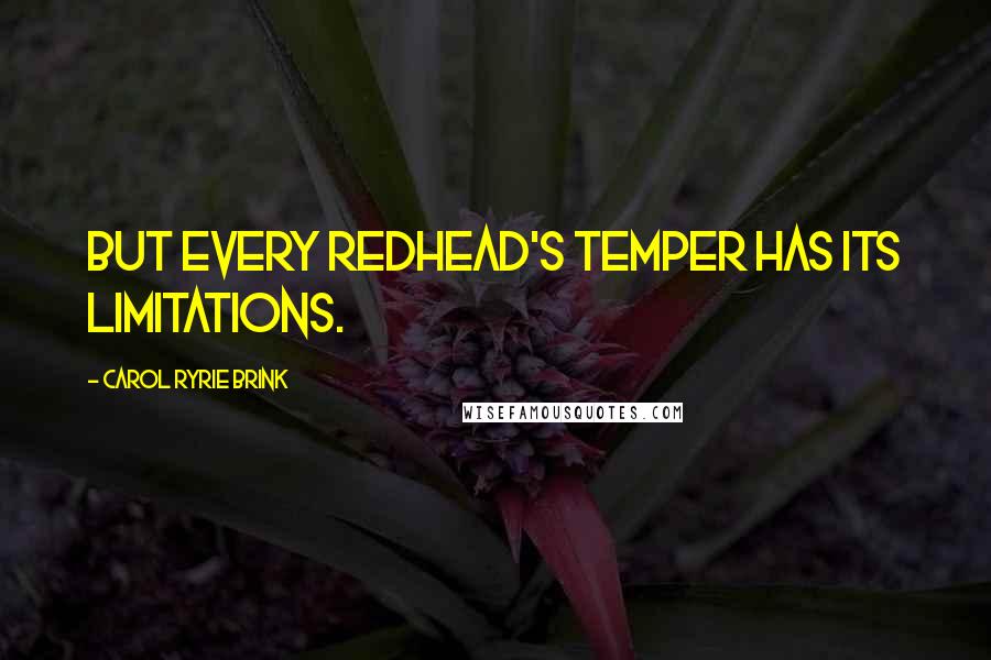 Carol Ryrie Brink Quotes: But every redhead's temper has its limitations.