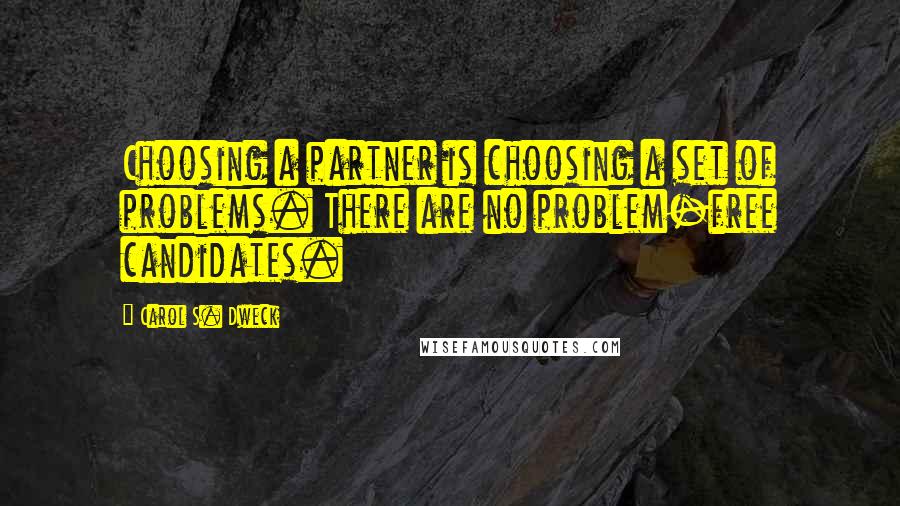 Carol S. Dweck Quotes: Choosing a partner is choosing a set of problems. There are no problem-free candidates.