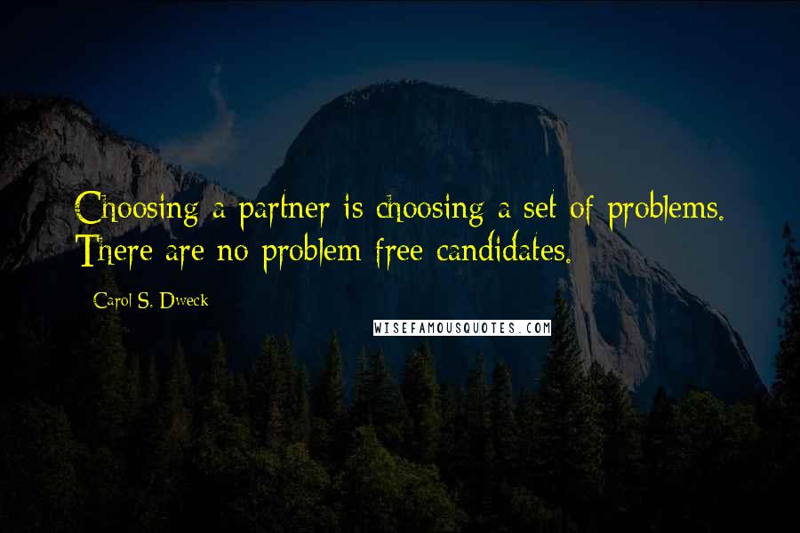 Carol S. Dweck Quotes: Choosing a partner is choosing a set of problems. There are no problem-free candidates.