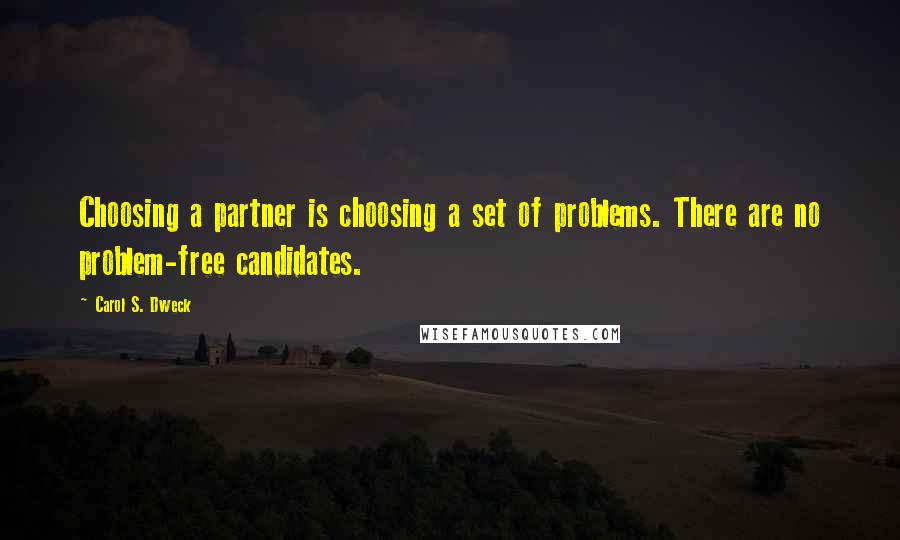 Carol S. Dweck Quotes: Choosing a partner is choosing a set of problems. There are no problem-free candidates.