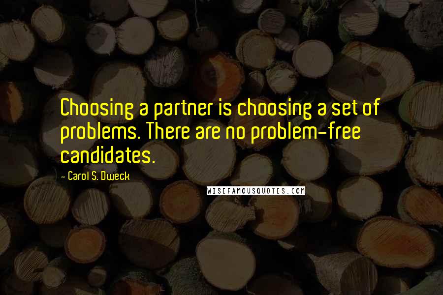 Carol S. Dweck Quotes: Choosing a partner is choosing a set of problems. There are no problem-free candidates.