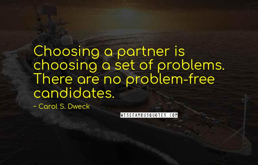 Carol S. Dweck Quotes: Choosing a partner is choosing a set of problems. There are no problem-free candidates.