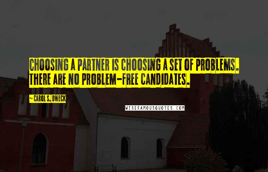 Carol S. Dweck Quotes: Choosing a partner is choosing a set of problems. There are no problem-free candidates.