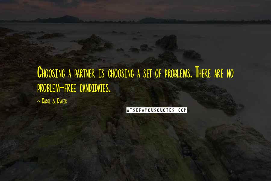 Carol S. Dweck Quotes: Choosing a partner is choosing a set of problems. There are no problem-free candidates.