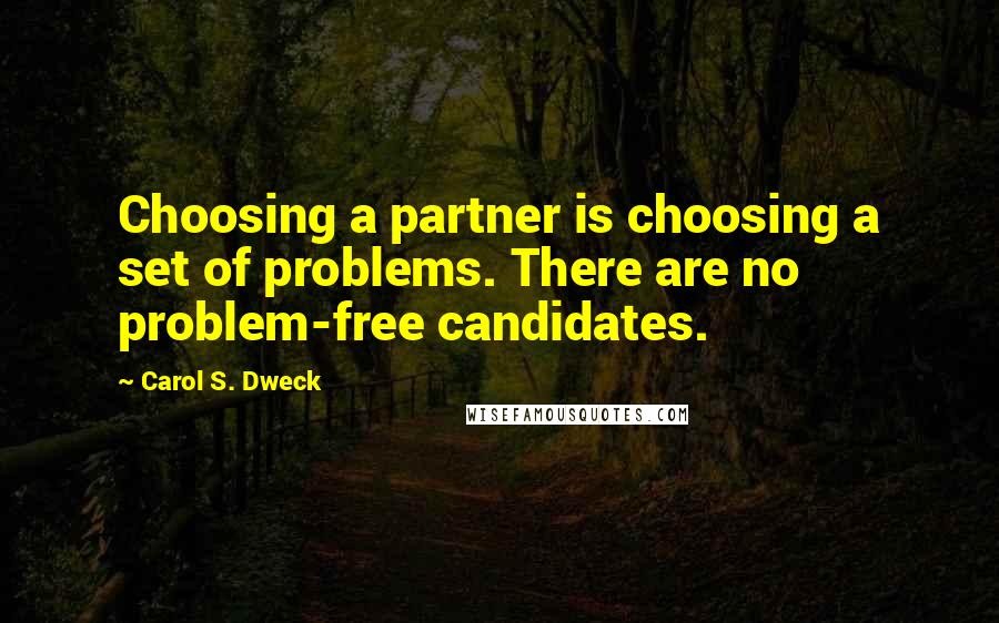 Carol S. Dweck Quotes: Choosing a partner is choosing a set of problems. There are no problem-free candidates.