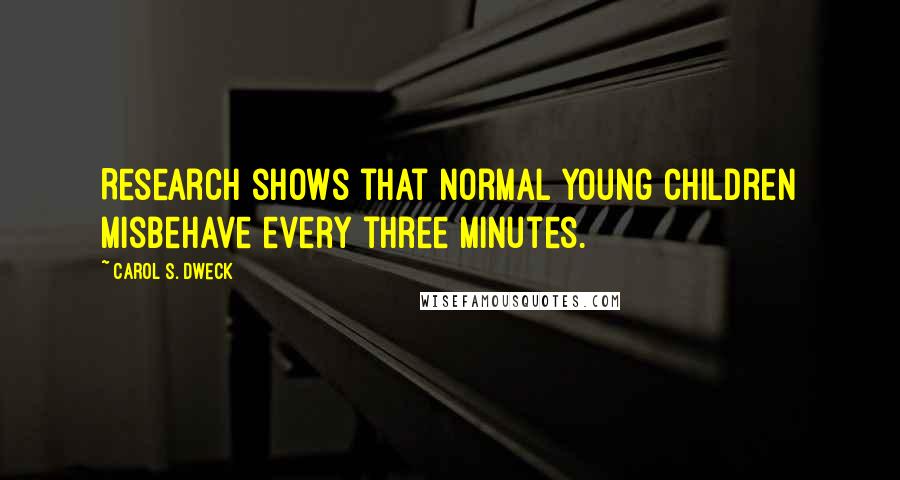 Carol S. Dweck Quotes: Research shows that normal young children misbehave every three minutes.