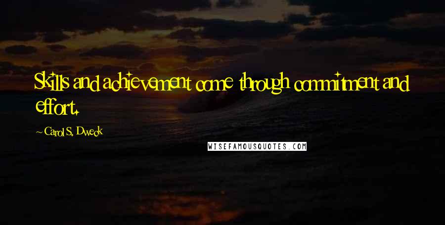 Carol S. Dweck Quotes: Skills and achievement come through commitment and effort.
