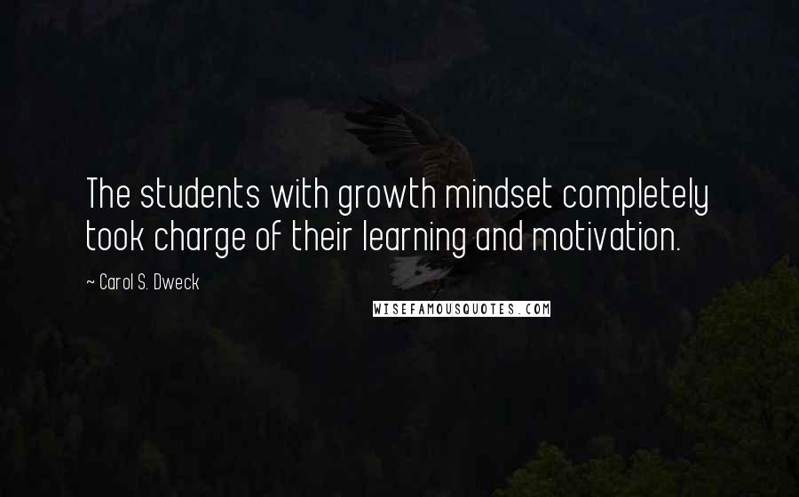 Carol S. Dweck Quotes: The students with growth mindset completely took charge of their learning and motivation.