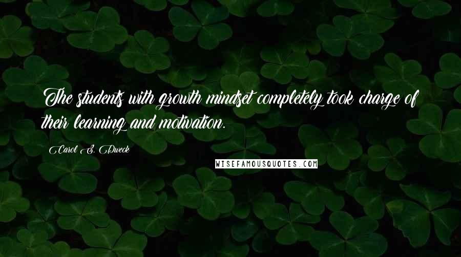 Carol S. Dweck Quotes: The students with growth mindset completely took charge of their learning and motivation.