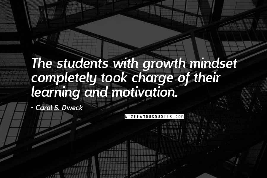 Carol S. Dweck Quotes: The students with growth mindset completely took charge of their learning and motivation.