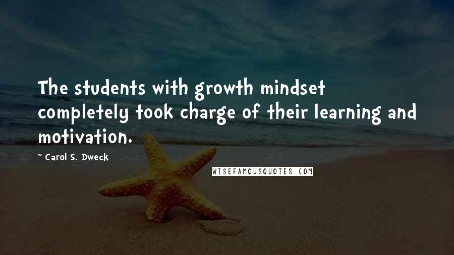 Carol S. Dweck Quotes: The students with growth mindset completely took charge of their learning and motivation.