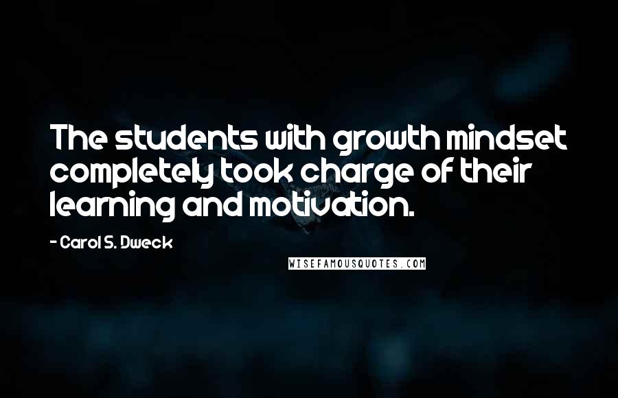 Carol S. Dweck Quotes: The students with growth mindset completely took charge of their learning and motivation.