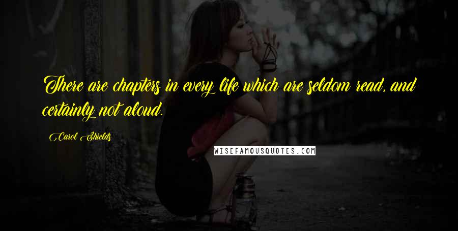 Carol Shields Quotes: There are chapters in every life which are seldom read, and certainly not aloud.