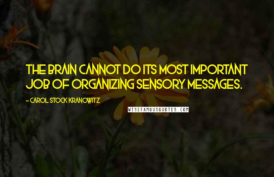 Carol Stock Kranowitz Quotes: the brain cannot do its most important job of organizing sensory messages.