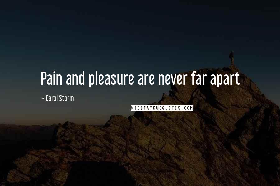 Carol Storm Quotes: Pain and pleasure are never far apart