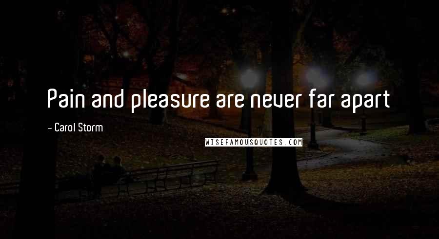 Carol Storm Quotes: Pain and pleasure are never far apart