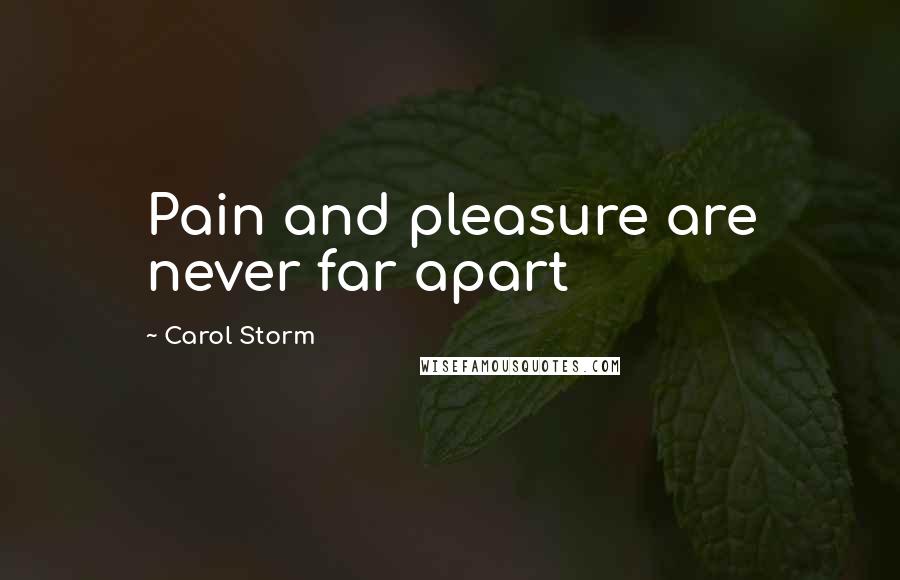 Carol Storm Quotes: Pain and pleasure are never far apart