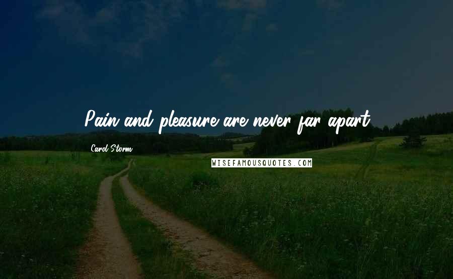 Carol Storm Quotes: Pain and pleasure are never far apart