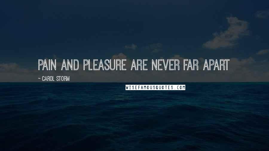 Carol Storm Quotes: Pain and pleasure are never far apart