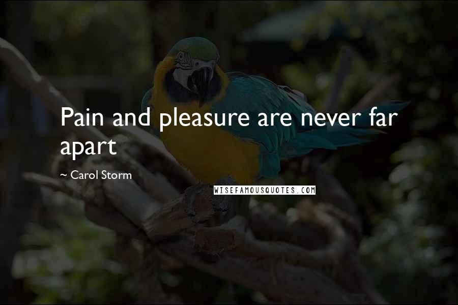 Carol Storm Quotes: Pain and pleasure are never far apart