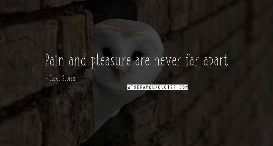 Carol Storm Quotes: Pain and pleasure are never far apart