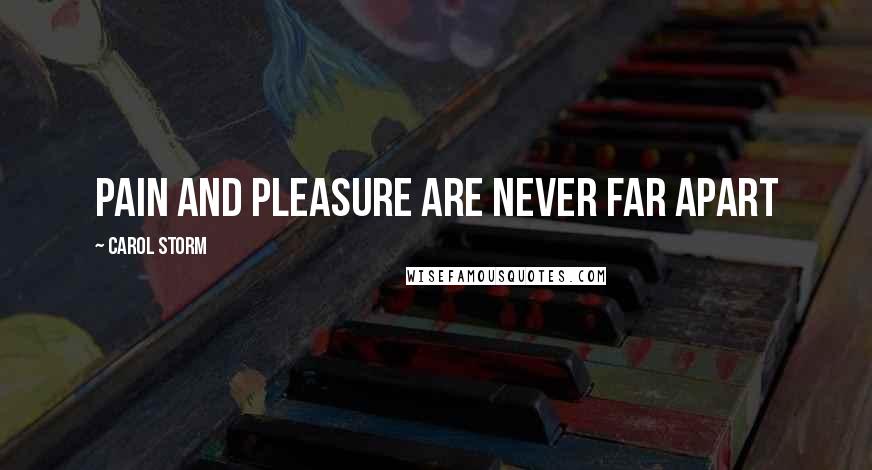 Carol Storm Quotes: Pain and pleasure are never far apart